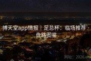 博天堂app情报｜足总杯：临场推荐 · 盘路图鉴